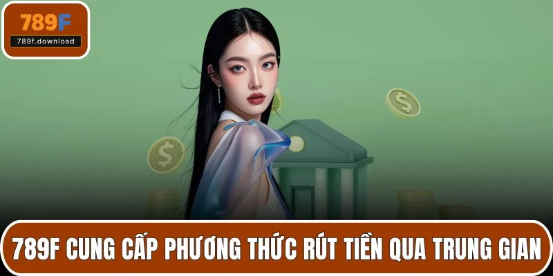 789F cung cấp phương thức rút tiền qua trung gian