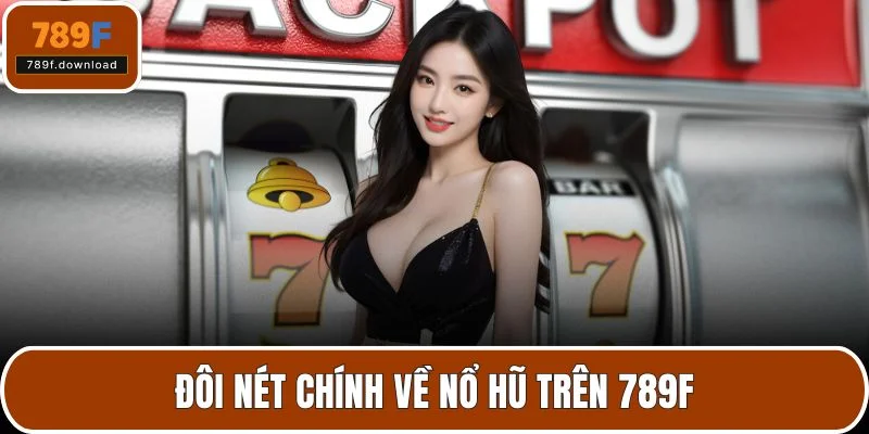 Đôi nét chính về nổ hũ trên 789F
