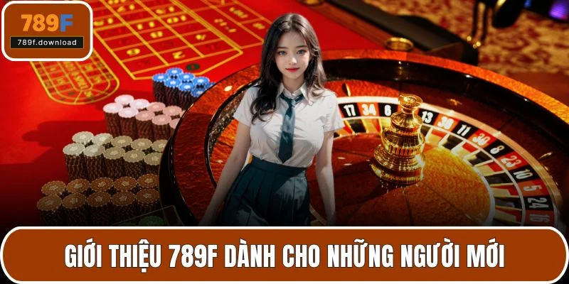 Giới thiệu 789F dành cho những người mới