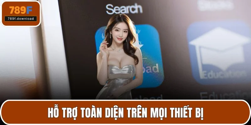 Hỗ trợ toàn diện trên mọi thiết bị