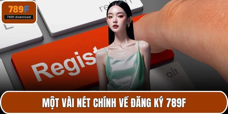 Một vài nét chính về đăng ký 789F