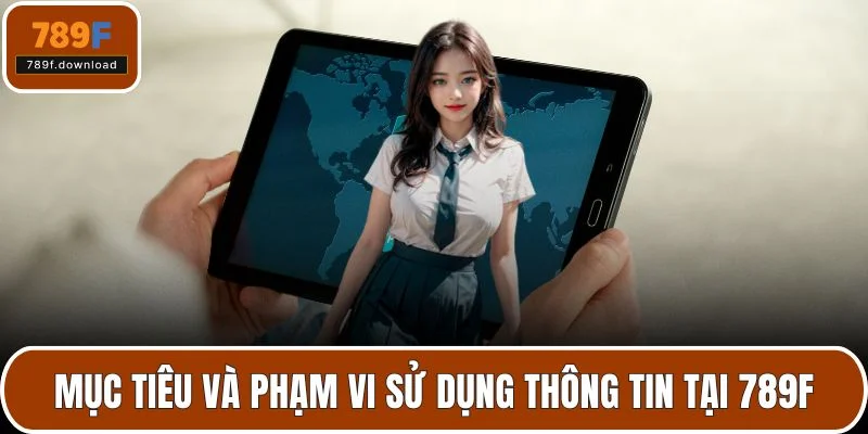 Mục tiêu và phạm vi sử dụng thông tin tại 789F