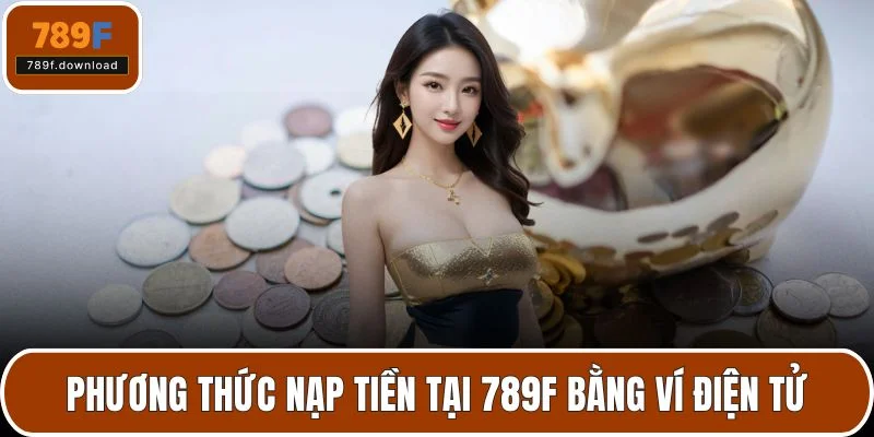 Phương thức nạp tiền tại 789F bằng ví điện tử